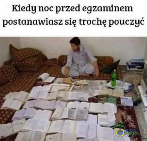 Kiedy noc przed egzaminem postanawiasz się trochę pouczyć