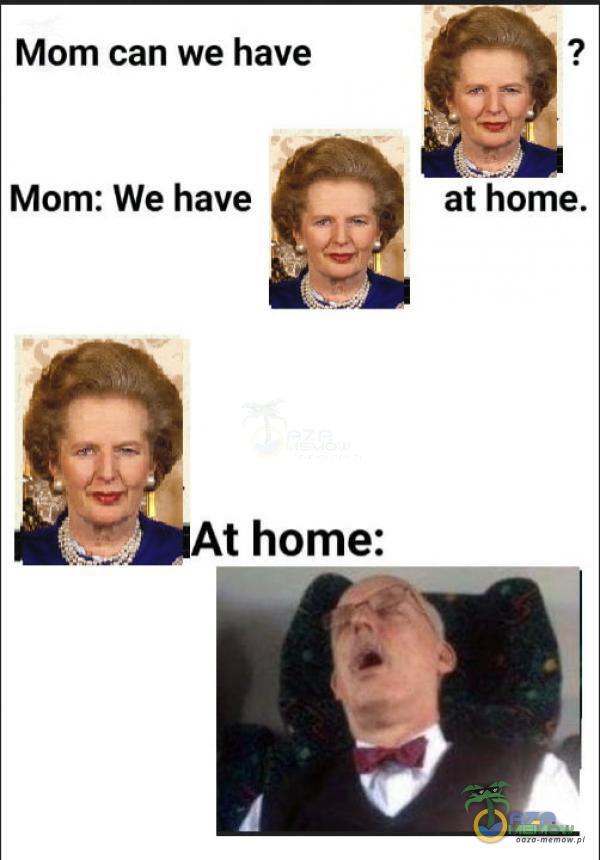 Mom can we have Mom: We have At home: at home.