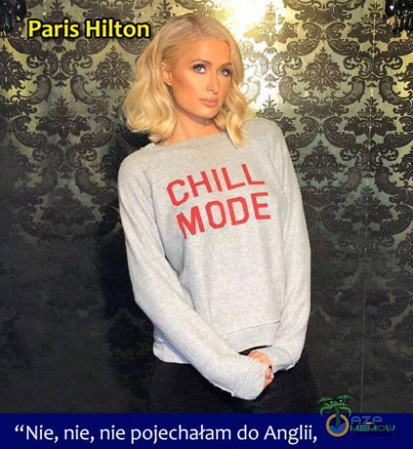 Paris Hilton Nie, nie, nie pojechałam do Anglii,