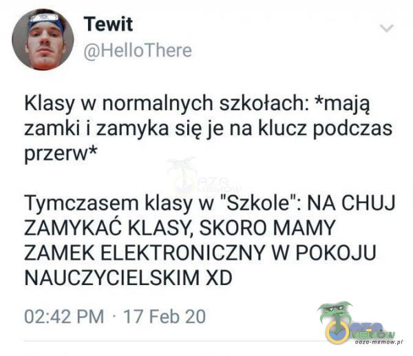 Tewit WŚFUUUZPH— Klasy w normalnych szkołach: *mają zamki izamyka się je na klucz podczas przerw* TymczaSern klasy w Szkole : NA C**J ŻAMYKAÓ KLASY, SKORO MAMY ZAMEK ELEKTRONICZNY W POKOJU NAUCZYCIELSKIM XD 02 42 PM ”I? Fal) 20