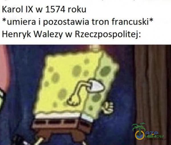 Karol IX w 1574 roku *umiera i pozostawia tron francuski* Henryk Walezy w Rzeczpospolitej: