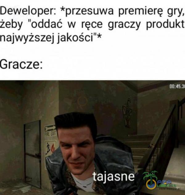 Deweloper: *przesuwa premierę gry, żeby oddać w ręce graczy produkt najwyższej jakości * Gracze: ajasne 00