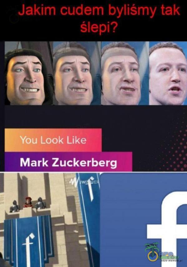Jakim cudem byliśmy tak ślepi? You Look Like Mark Zuckerberg