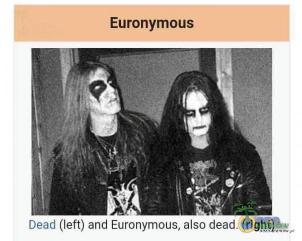 Euronymous Dead (left) and Euronymous, also dead. (right)