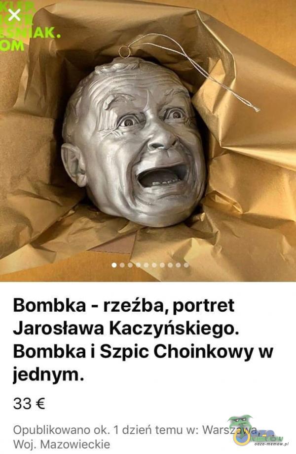 AK. Bombka - rzeźba, portret Jarosława Kaczyńskiego. Bombka i Szpic Choinkowy w jednym. 33 € Opublikowano ok. I dzień temu w: Warszawa, Woj. Mazowieckie