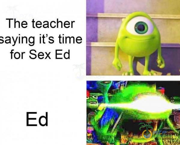 The teacher saying iťs time for S*x Ed 9.
