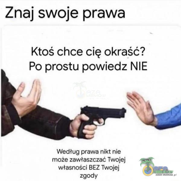 Znaj swoje prawa Ktoś chce cię okraść? Po prostu powiedz NIE Sf*i p Wedlug prawa nikt nie móże zawłśszczać Twojej własności BEZ Twojej zgody