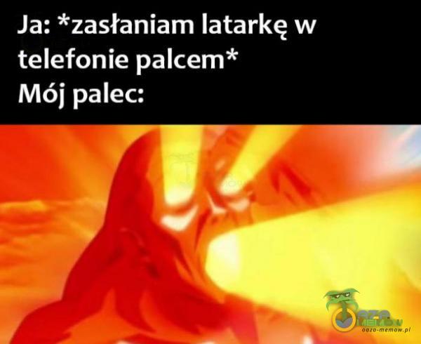 Ja: *zasłaniam latarkę w telefonie palcem* Mój amm KA L ka Sl „= ć Ko