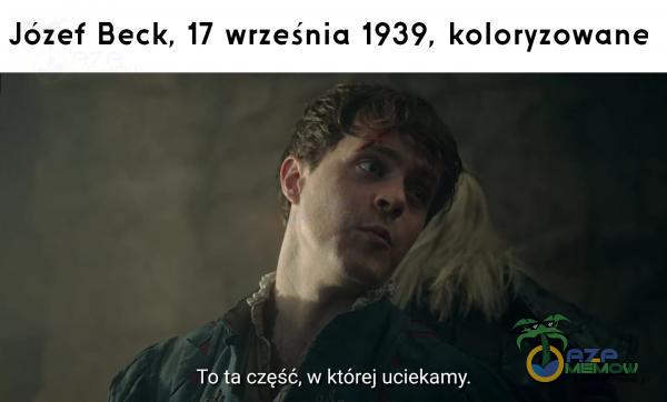 Józef Beck, 17 września 1939, koloryzowane T część, w której uciekamy.