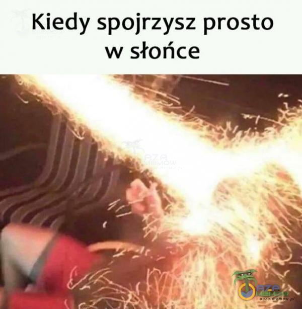 Kiedy Spojrzysz prosto: w słońce