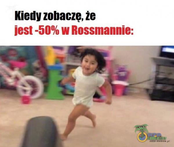 Kiedy zobaczę, że jest -50% w Rossmannie: