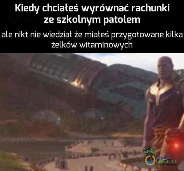 Kiedy chciałeś wyrównać rachunki ze szkolnym patolem ale nikt nie wiedział że miałeś przygotowane kilka żelków witaminowych